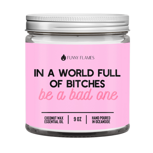 In a world full of bitches,Be a bad one candle